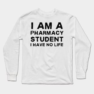 I am a pharmacy student I have no life Long Sleeve T-Shirt